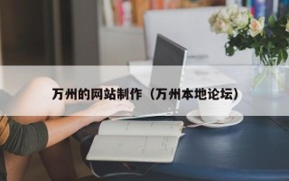 渠县万州的网站制作（万州本地论坛）