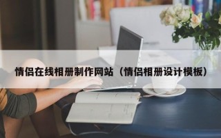 渠县情侣在线相册制作网站（情侣相册设计模板）