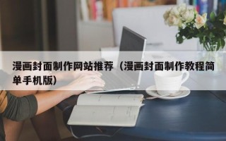 渠县漫画封面制作网站推荐（漫画封面制作教程简单手机版）
